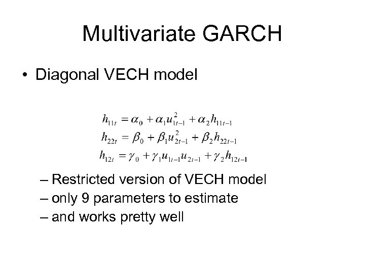 Multivariate GARCH • Diagonal VECH model – Restricted version of VECH model – only