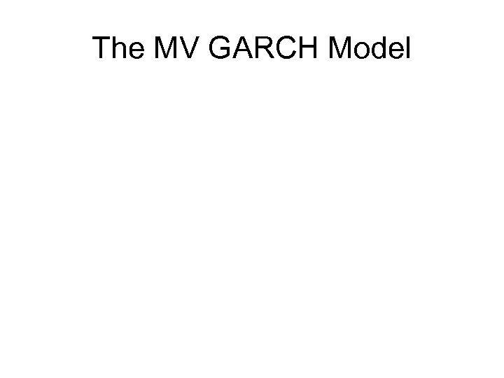 The MV GARCH Model 