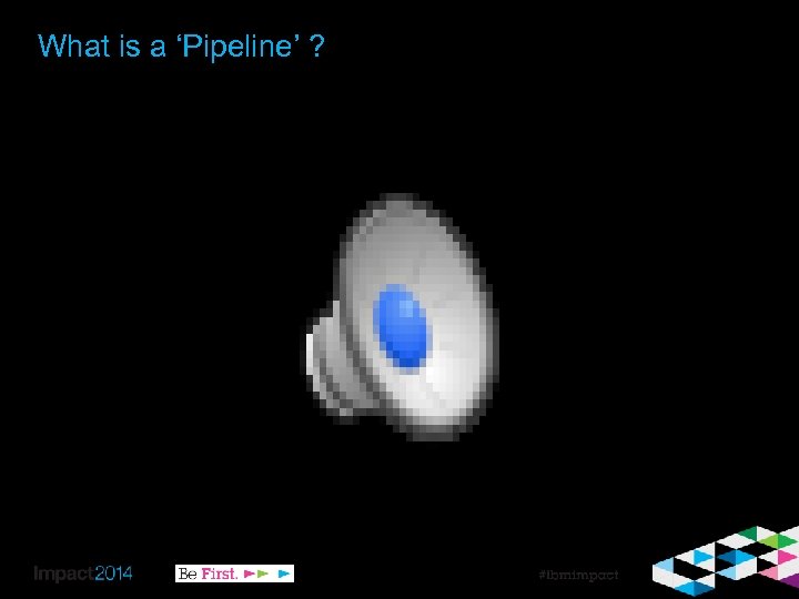What is a ‘Pipeline’ ? 