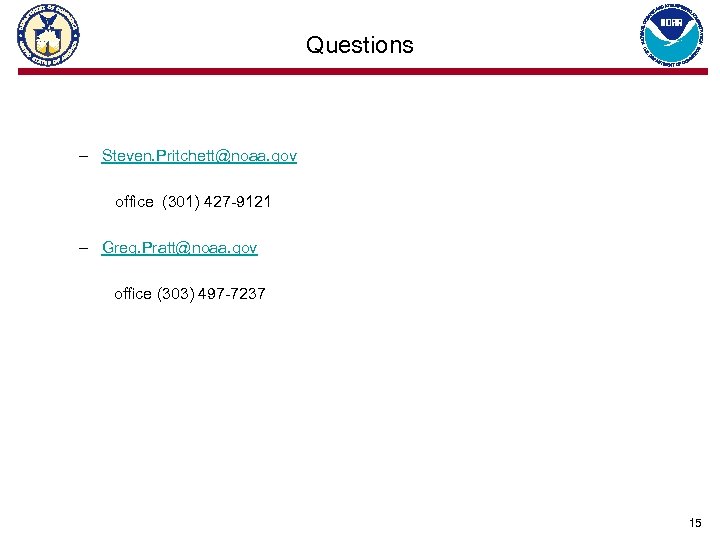 Questions – Steven. Pritchett@noaa. gov office (301) 427 -9121 – Greg. Pratt@noaa. gov office