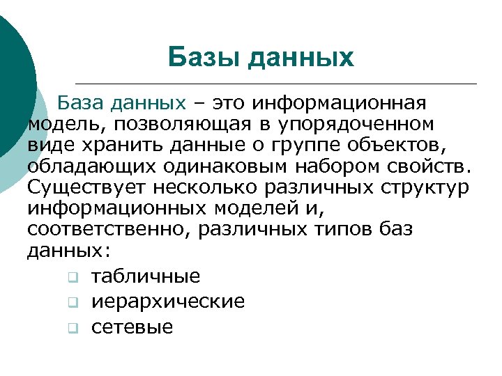Базы данных База данных – это информационная модель, позволяющая в упорядоченном виде хранить данные
