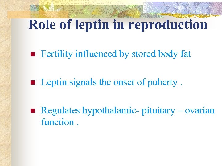 Role of leptin in reproduction n Fertility influenced by stored body fat n Leptin