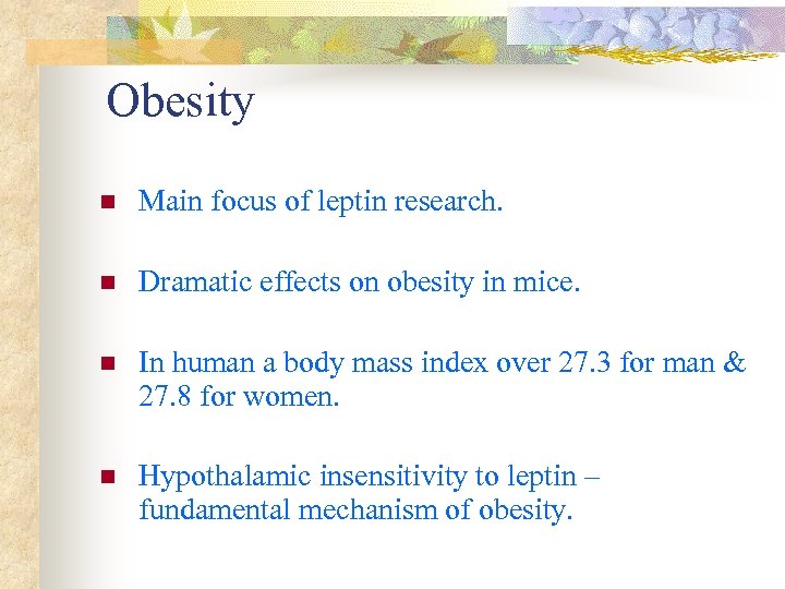 Obesity n Main focus of leptin research. n Dramatic effects on obesity in mice.