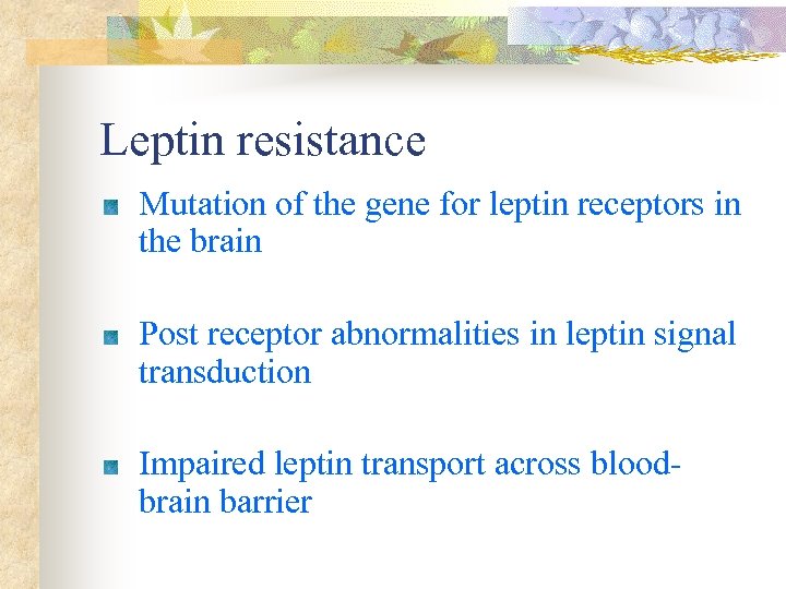 Leptin resistance Mutation of the gene for leptin receptors in the brain Post receptor