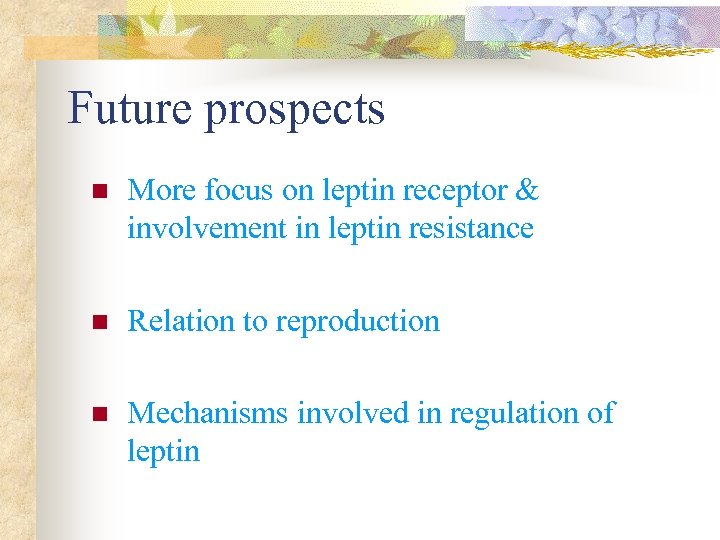 Future prospects n More focus on leptin receptor & involvement in leptin resistance n