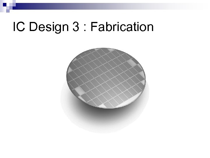 IC Design 3 : Fabrication 