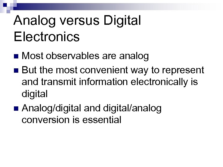 Analog versus Digital Electronics Most observables are analog n But the most convenient way