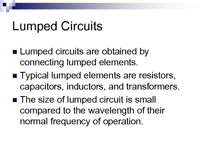 Lumped Circuits Lumped circuits are obtained by connecting lumped elements. n Typical lumped elements