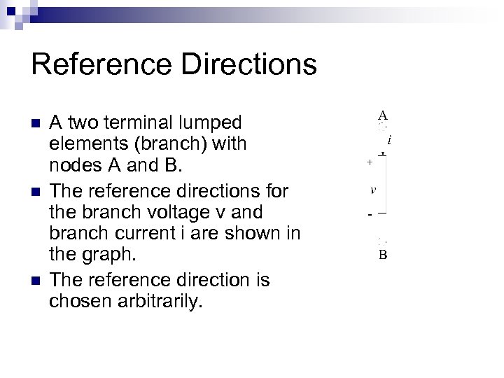 Reference Directions n n n A two terminal lumped elements (branch) with nodes A
