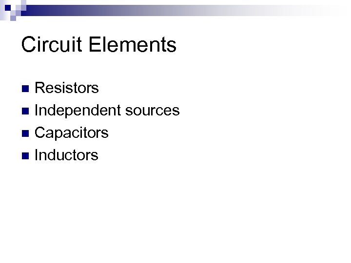 Circuit Elements Resistors n Independent sources n Capacitors n Inductors n 