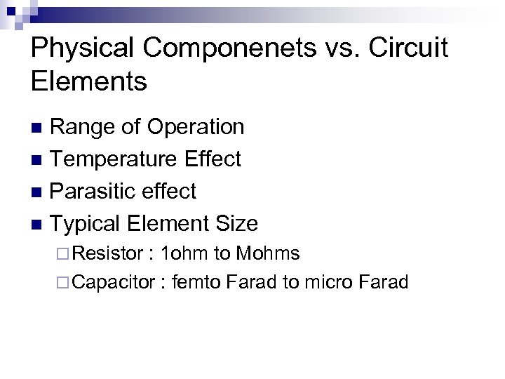 Physical Componenets vs. Circuit Elements Range of Operation n Temperature Effect n Parasitic effect