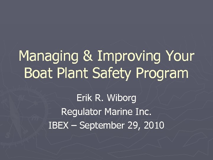 Managing & Improving Your Boat Plant Safety Program Erik R. Wiborg Regulator Marine Inc.