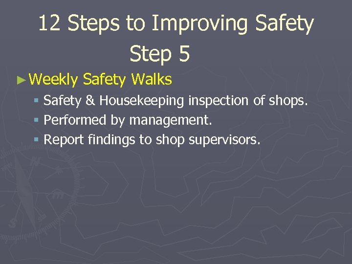 12 Steps to Improving Safety Step 5 ► Weekly Safety Walks § Safety &