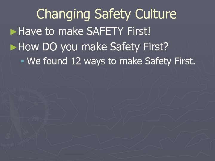 Changing Safety Culture ►Have to make SAFETY First! ►How DO you make Safety First?