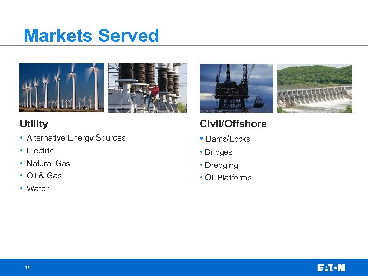 Markets Served Utility Civil/Offshore • Alternative Energy Sources • Dams/Locks • Electric • Bridges