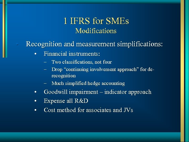 1 IFRS for SMEs Modifications • Recognition and measurement simplifications: • Financial instruments: –