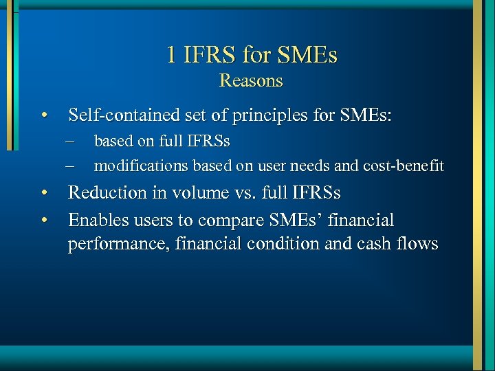 1 IFRS for SMEs Reasons • Self-contained set of principles for SMEs: – –