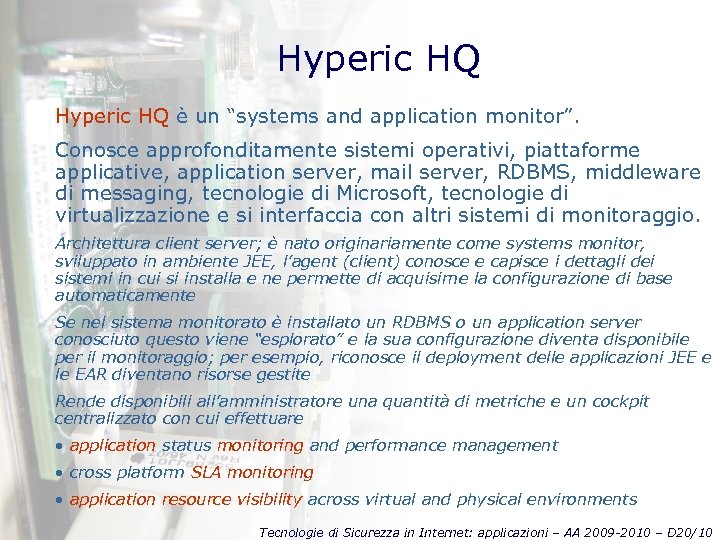 Hyperic HQ è un “systems and application monitor”. Conosce approfonditamente sistemi operativi, piattaforme applicative,