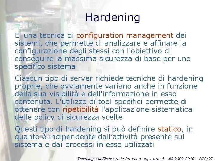 Hardening E' una tecnica di configuration management dei sistemi, che permette di analizzare e