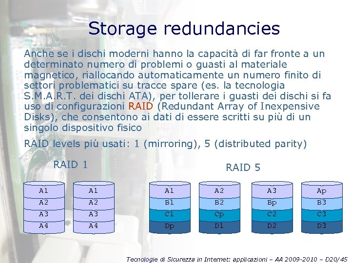 Storage redundancies Anche se i dischi moderni hanno la capacità di far fronte a