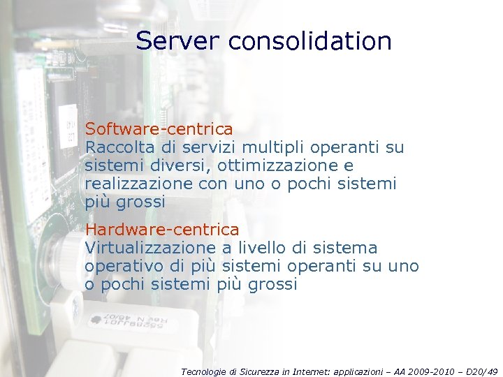 Server consolidation Software-centrica Raccolta di servizi multipli operanti su sistemi diversi, ottimizzazione e realizzazione