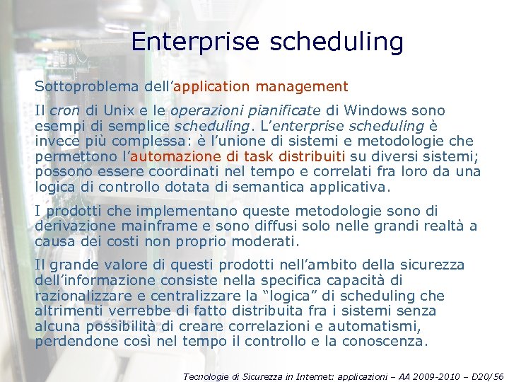 Enterprise scheduling Sottoproblema dell’application management Il cron di Unix e le operazioni pianificate di