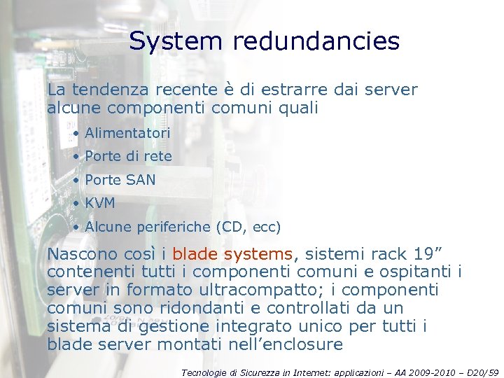 System redundancies La tendenza recente è di estrarre dai server alcune componenti comuni quali