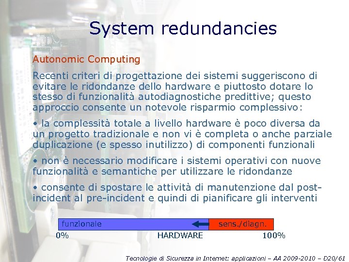 System redundancies Autonomic Computing Recenti criteri di progettazione dei sistemi suggeriscono di evitare le