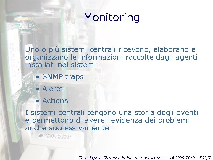 Monitoring Uno o più sistemi centrali ricevono, elaborano e organizzano le informazioni raccolte dagli