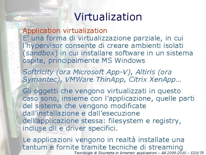 Virtualization Application virtualization E’ una forma di virtualizzazione parziale, in cui l’hypervisor consente di
