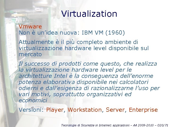Virtualization Vmware Non è un’idea nuova: IBM VM (1960) Attualmente è il più completo