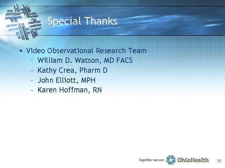 Special Thanks § Video Observational Research Team – – William D. Watson, MD FACS