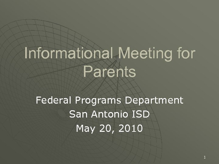 Informational Meeting for Parents Federal Programs Department San Antonio ISD May 20, 2010 1