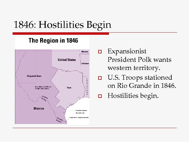 1846: Hostilities Begin o o o Expansionist President Polk wants western territory. U. S.