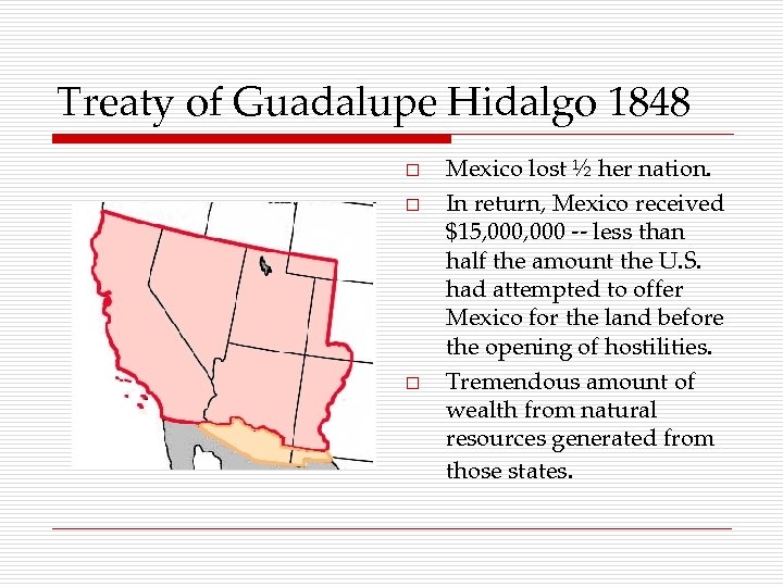 Treaty of Guadalupe Hidalgo 1848 o o o Mexico lost ½ her nation. In