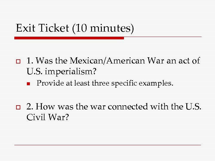 Exit Ticket (10 minutes) o 1. Was the Mexican/American War an act of U.