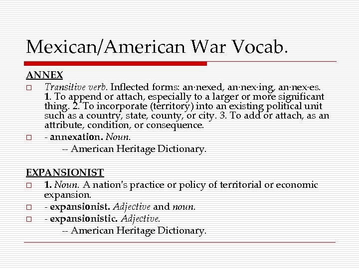 Mexican/American War Vocab. ANNEX o Transitive verb. Inflected forms: an·nexed, an·nex·ing, an·nex·es. 1. To