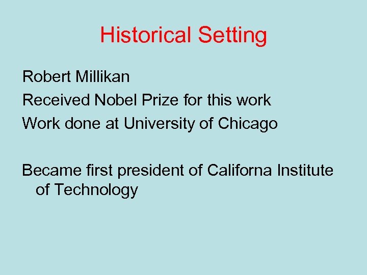 Historical Setting Robert Millikan Received Nobel Prize for this work Work done at University