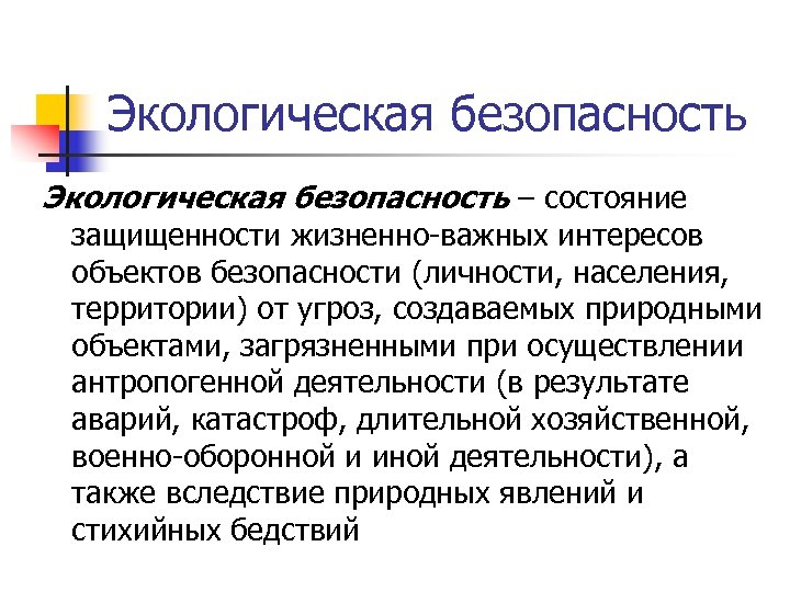 Экологическая безопасность – состояние защищенности жизненно-важных интересов объектов безопасности (личности, населения, территории) от угроз,