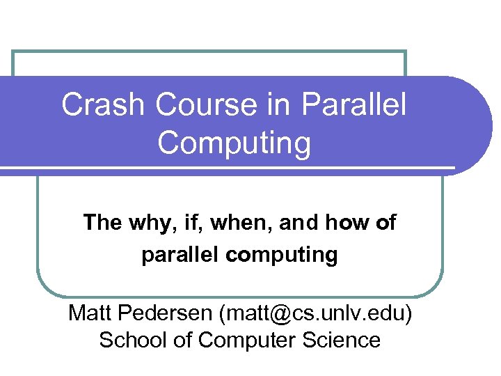 Crash Course in Parallel Computing The why, if, when, and how of parallel computing