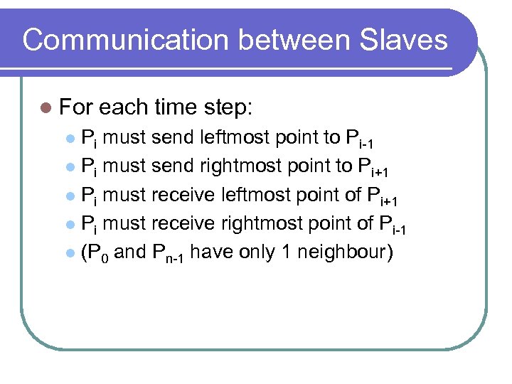 Communication between Slaves l For each time step: Pi must send leftmost point to