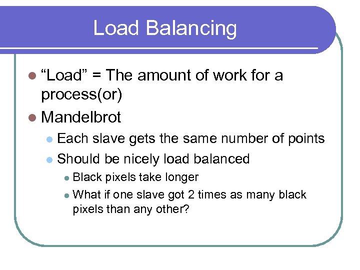 Load Balancing l “Load” = The amount of work for a process(or) l Mandelbrot