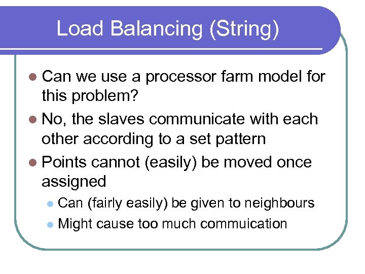 Load Balancing (String) l Can we use a processor farm model for this problem?