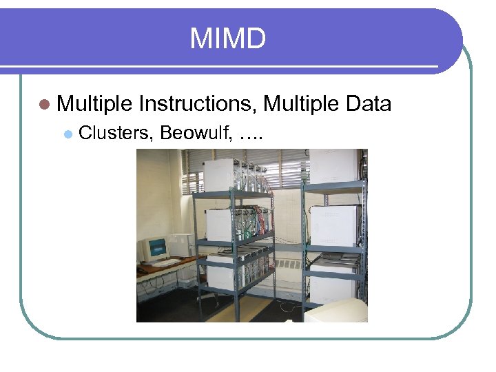 MIMD l Multiple l Instructions, Multiple Data Clusters, Beowulf, …. 