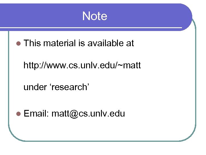 Note l This material is available at http: //www. cs. unlv. edu/~matt under ‘research’