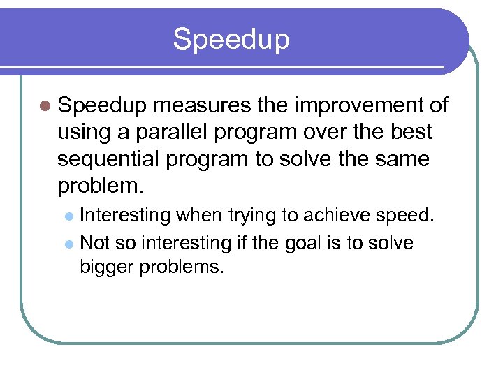 Speedup l Speedup measures the improvement of using a parallel program over the best