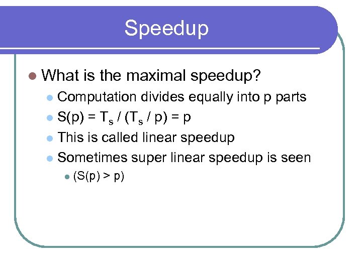 Speedup l What is the maximal speedup? Computation divides equally into p parts l