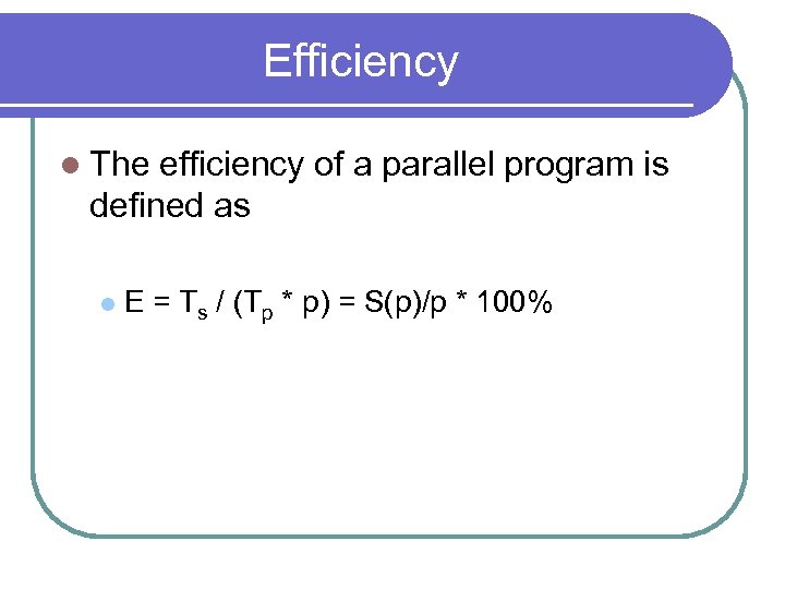 Efficiency l The efficiency of a parallel program is defined as l E =