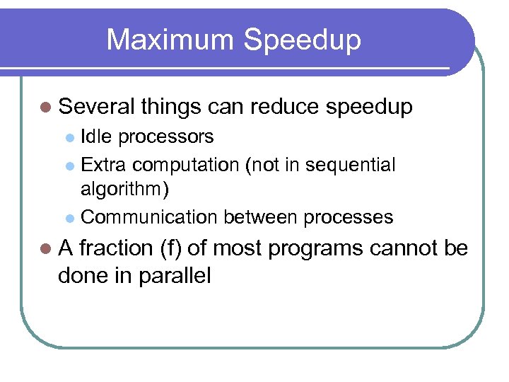 Maximum Speedup l Several things can reduce speedup Idle processors l Extra computation (not