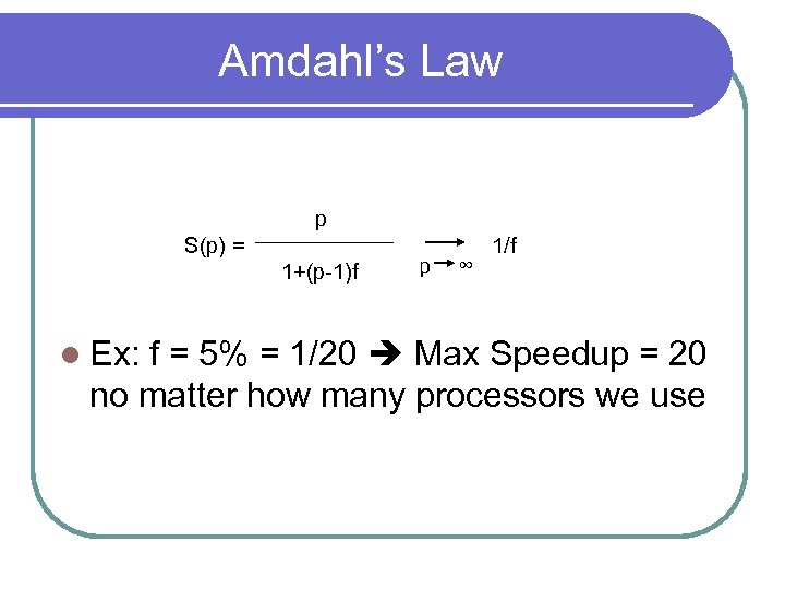 Amdahl’s Law p S(p) = 1+(p-1)f l Ex: p ∞ 1/f f = 5%